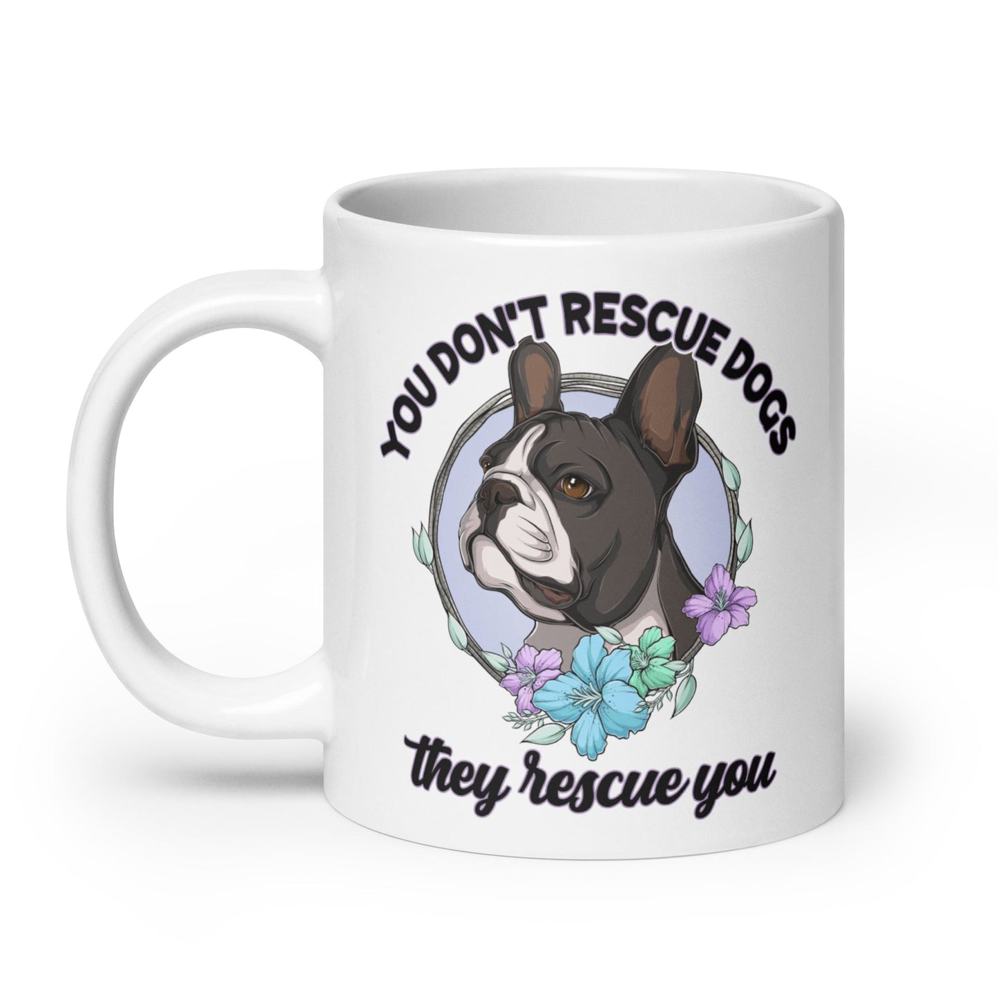 "You Don't Rescue Dogs, They Rescue You" French Bulldog Mug