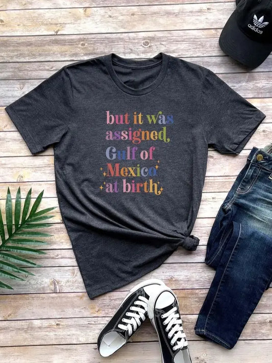 Gulf of Mexico Assigned at Birth T-Shirt – Funny Liberal Tshirt