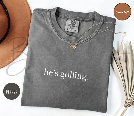 He's Golfing Shirt - Golfer Wife Tee, Comfort Colors Crewneck for Men & Women