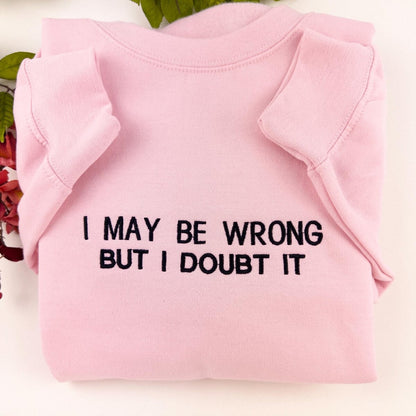 I May Be Wrong But I Doubt It Embroidered Sweatshirt - Funny Hoodie, Gift for Friends