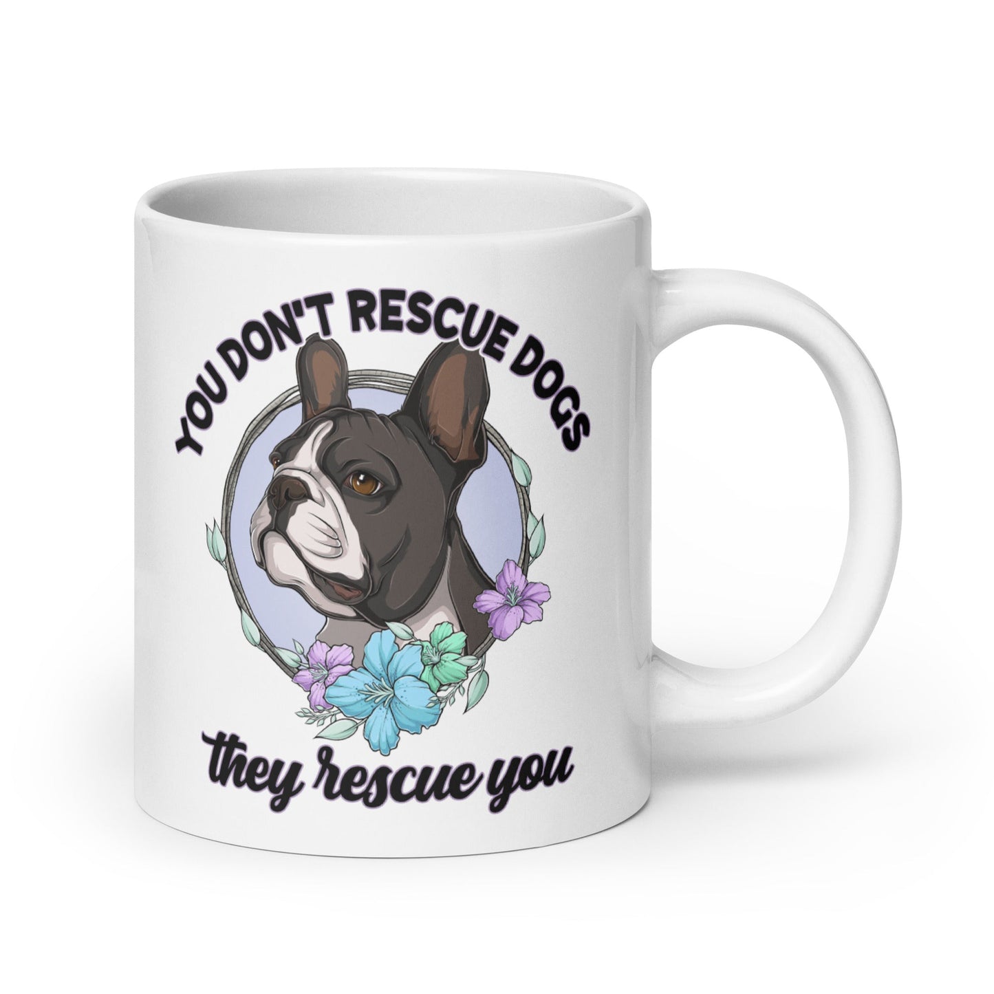 "You Don't Rescue Dogs, They Rescue You" French Bulldog Mug