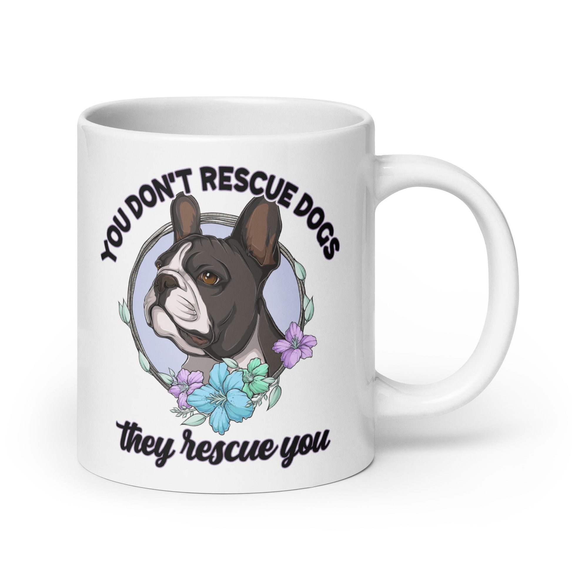 "You Don't Rescue Dogs, They Rescue You" French Bulldog Mug
