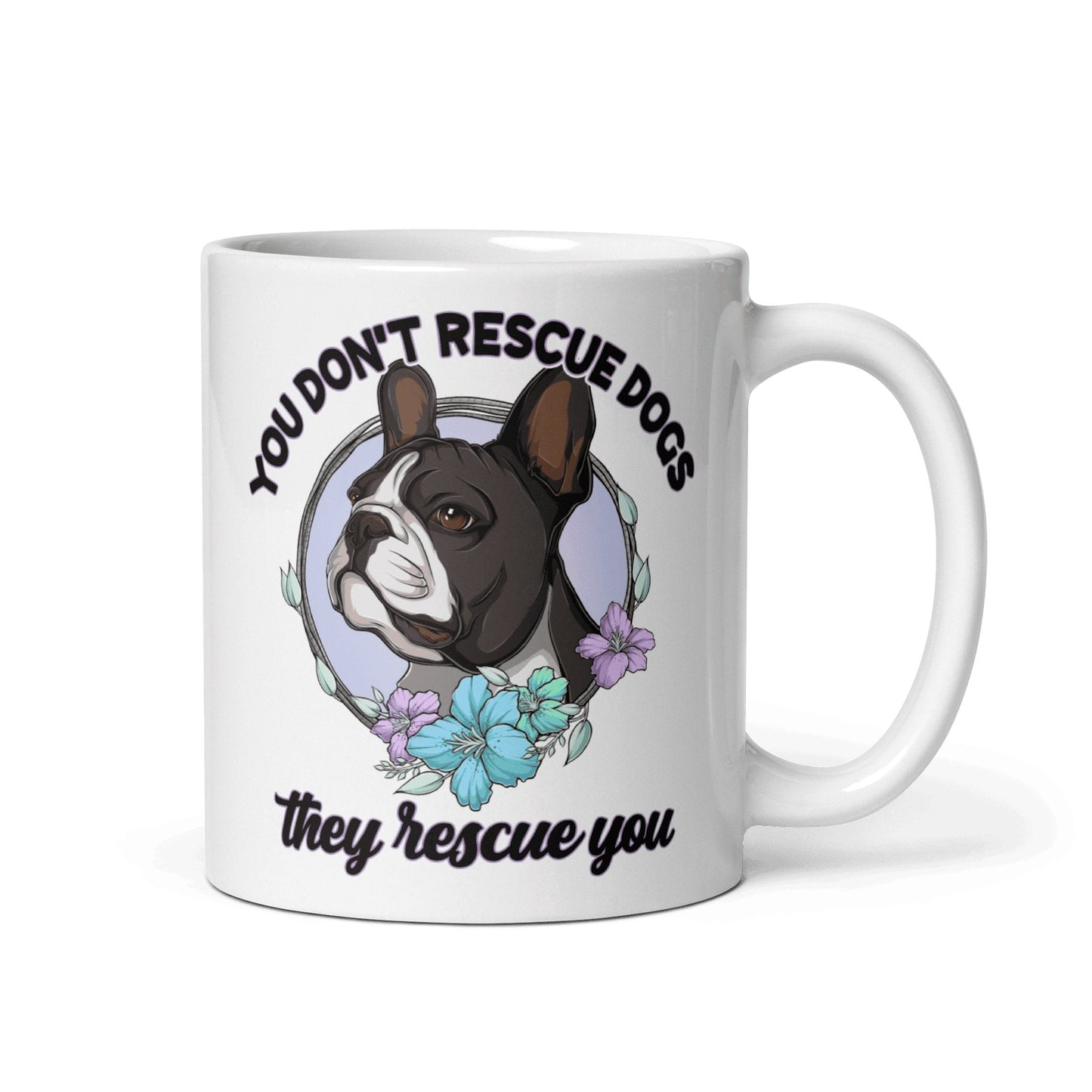 "You Don't Rescue Dogs, They Rescue You" French Bulldog Mug